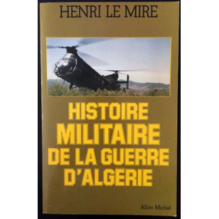 1. Histoire militaire de la guerre d'Algérie de Henri Le Mire aux éditions Albin Michel