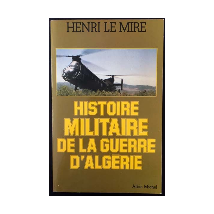 1. Histoire militaire de la guerre d'Algérie de Henri Le Mire aux éditions Albin Michel