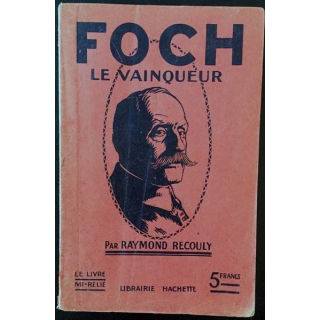 1. Foch le vainqueur de Raymond Recouly aux éditions Hachette 1919