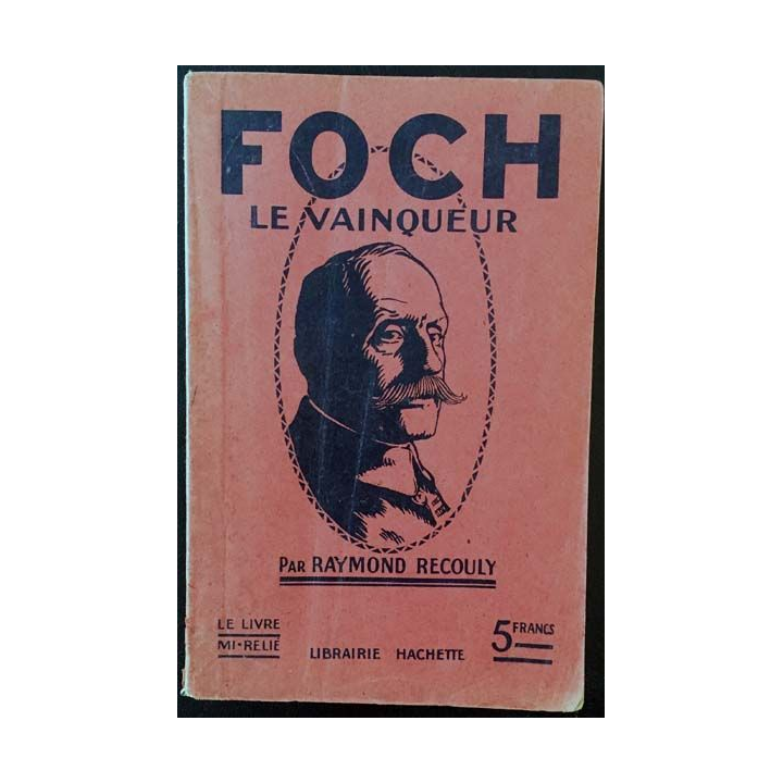 1. Foch le vainqueur de Raymond Recouly aux éditions Hachette 1919
