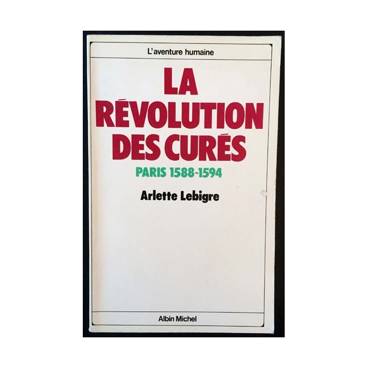 1. La révolution des curés Paris 1588-1594 de Arlette Lebigre aux éditions Albin Michel