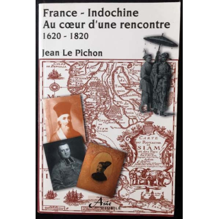 1. France - Indochine Au coeur d'une rencontre 1620 - 1820 de Jean Le Pichon aux éditions du Jubilé