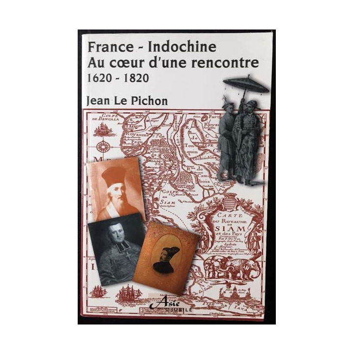 1. France - Indochine Au coeur d'une rencontre 1620 - 1820 de Jean Le Pichon aux éditions du Jubilé