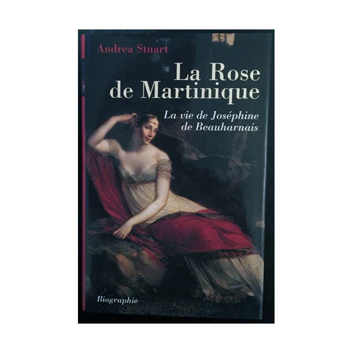 1. La Rose de Martinique - La vie de Joséphine de Beauharnais de Andrea Stuart aux éditions France loisirs