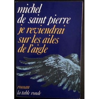 1. Je reviendrais sur les ailes de l'aigle de Michel de Saint Pierre aux éditions La table ronde