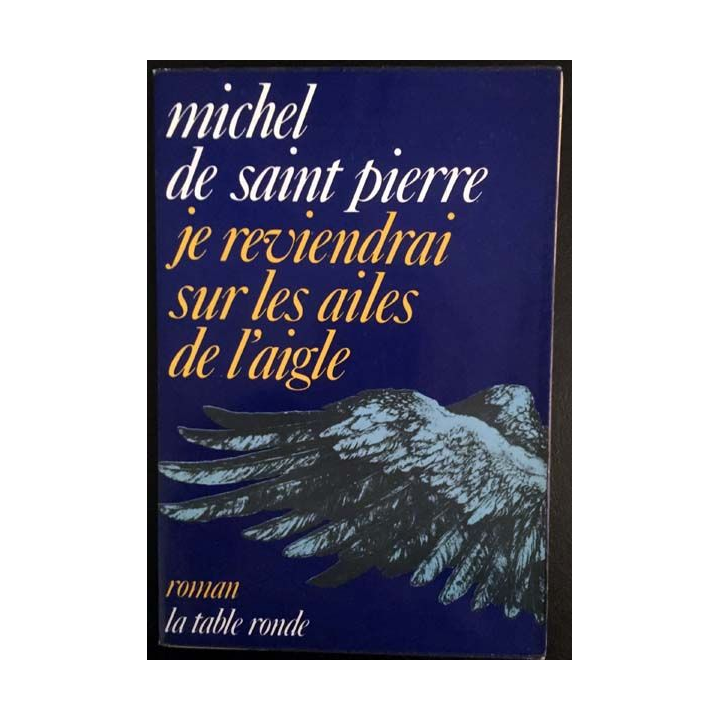 1. Je reviendrais sur les ailes de l'aigle de Michel de Saint Pierre aux éditions La table ronde