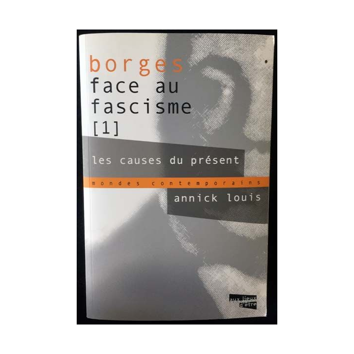 1. Borges face au fascisme 1 Les causes du présent de Annick Louis aux éditions Aux lieux d'être