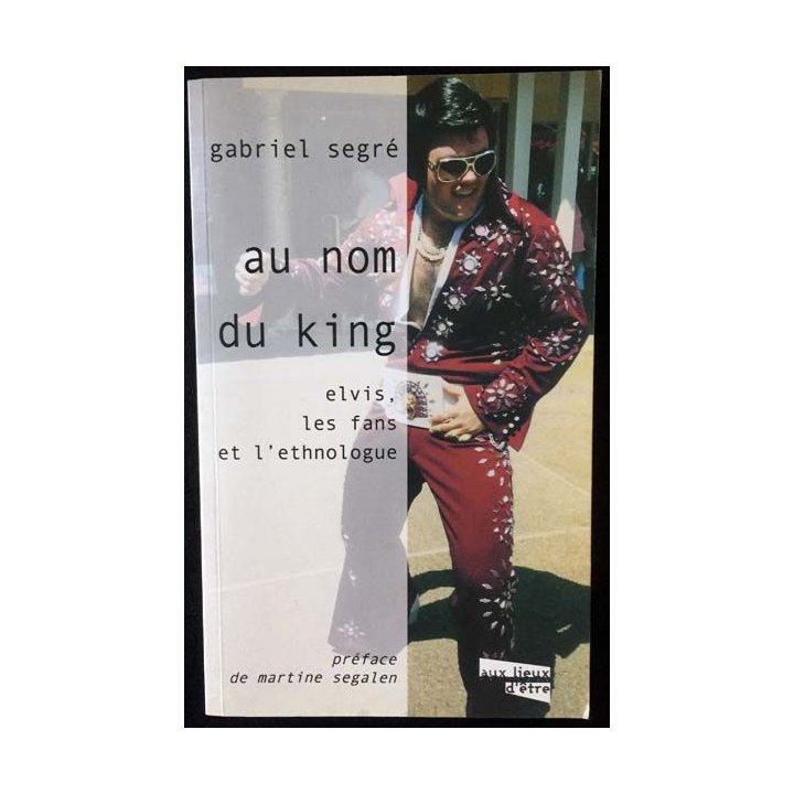 1. Au nom du King Elvis, les fans et l'éthnologue de Gabriel Segré aux éditions Aux lieux d'être