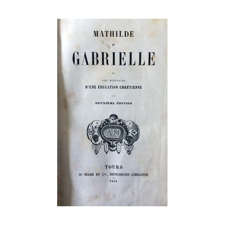 1. Mathilde et Gabrielle ou les bienfaits d'une éducation chrétienne aux éditions Mame et Cie 1848