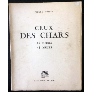 1. Ceux des chars 45 jours 45 nuits de Pierre Voisin aux éditions Archat 1941