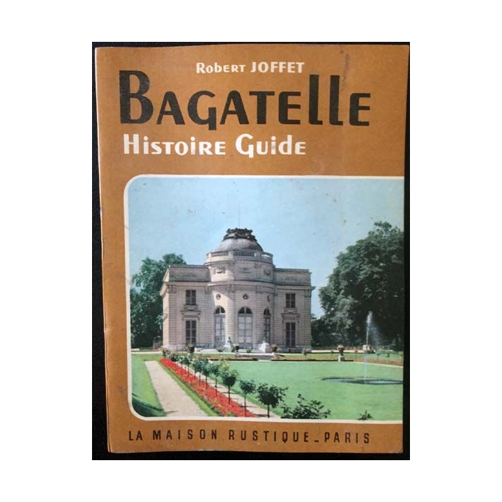 1. Bagatelle Histoire guide de Robert Joffet aux éditions La maison rustique