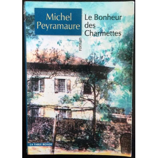 1. Le bonheur des charmettes de Michel Peyramaure éditions La table ronde