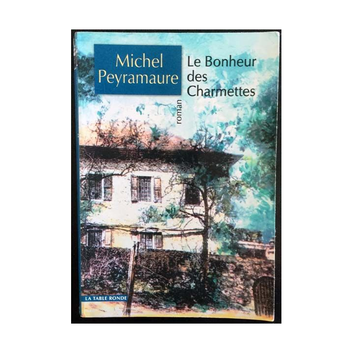 1. Le bonheur des charmettes de Michel Peyramaure éditions La table ronde