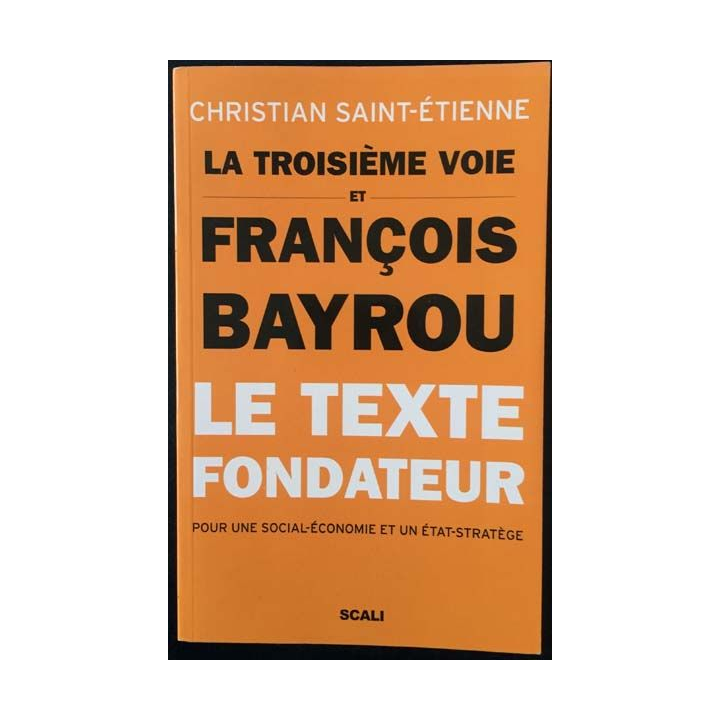 1. La troisième voie et François Bayrou le texte fondateur de Christian Saint-Étienne aux éditions Scali