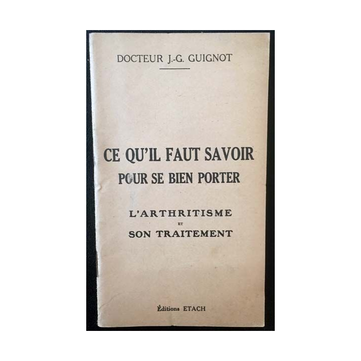 1. Ce qu'il faut savoir pour se bien porter l'arthritisme et son traitement du Docteur J.-G. Guignot aux éditions Etach