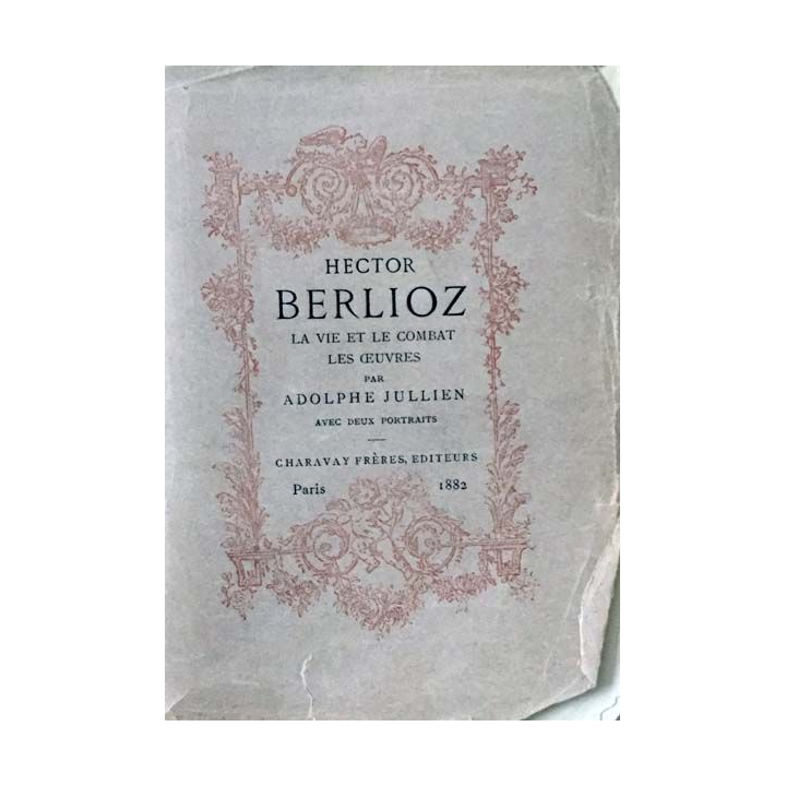 1. Hector Berlioz la vie et le combat les oeuvres de Adolphe Jullien aux éditions Charavay frères 1882