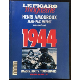 1. Le Figaro magazine Henri Amouroux Jean-Pax Mefret racontent 1944 Images, récits, témoignages