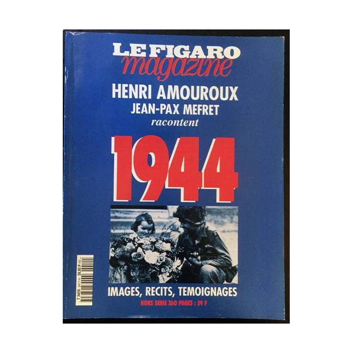 1. Le Figaro magazine Henri Amouroux Jean-Pax Mefret racontent 1944 Images, récits, témoignages