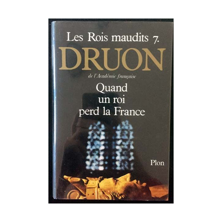 1. Les Rois Maudits 7 Quand un roi perd la France de Maurice Druon aux éditions Plon