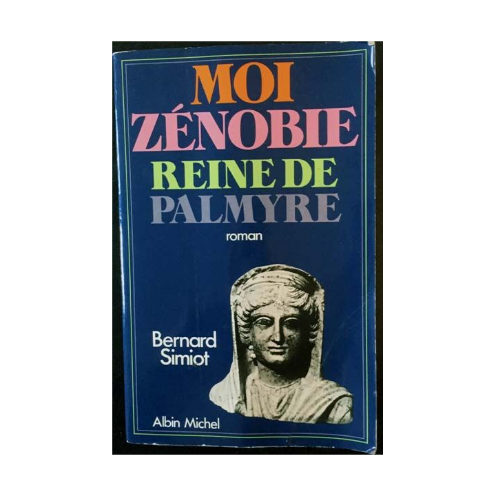 1. Moi Zénobie reine de Palmyre de Bernard Simiot aux éditions Albin Michel