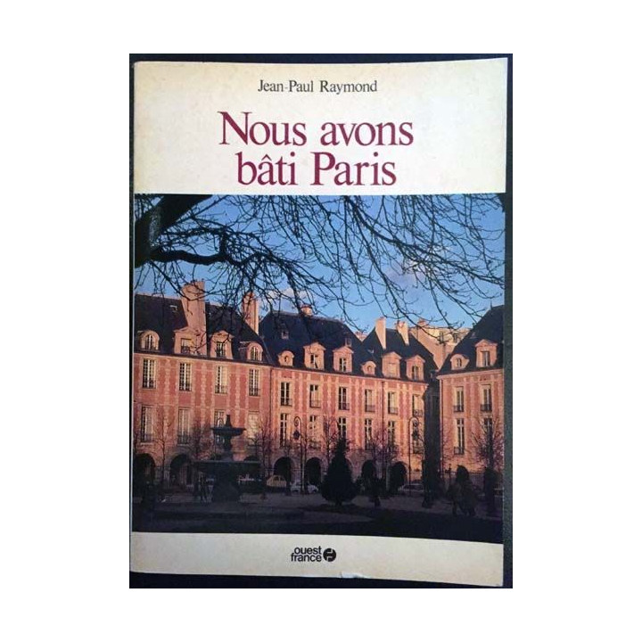 1. Nous avons bâti Paris de Jean-Paul Raymond aux éditions Ouest France