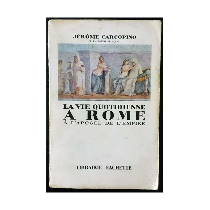 1. La vie quotidienne à Rome à l'apogée de l'empire de Jérôme Carcopino aux éditions Librairie Hachette