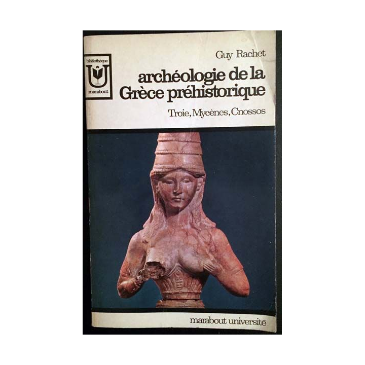 1. Archéologie de la Grèce préhistorique de Guy Rachet collection Marabout université