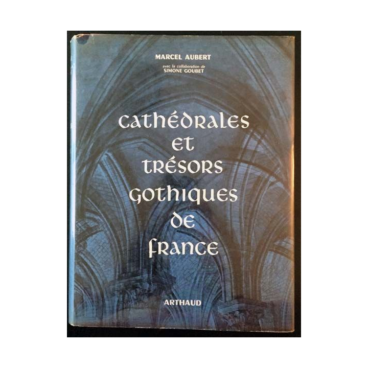 1. Cathédrales et trésors Gothiques de France de Marcel Aubert aux éditions Arthaud