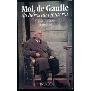 1. Moi, de Gaulle du héros au vieux roi de Michel Cazenave et Pierre Solié aux éditions Imago