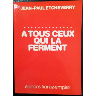 1. A tous ceux qui la ferment de Jean-Paul Etcheverry aux éditions France-Empire