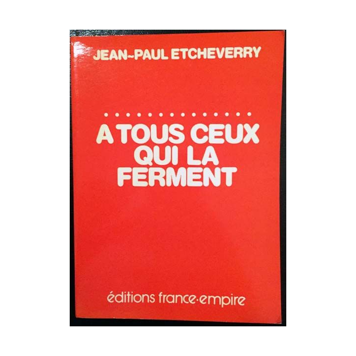 1. A tous ceux qui la ferment de Jean-Paul Etcheverry aux éditions France-Empire