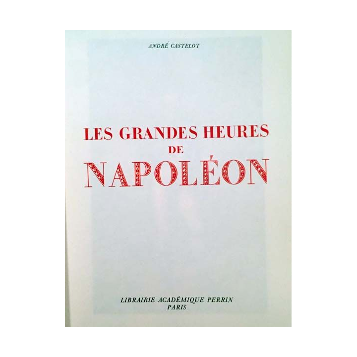 1. Les grandes heures de Napoléon Tome IV de André Castelot aux éditions Librairie académique Perrin