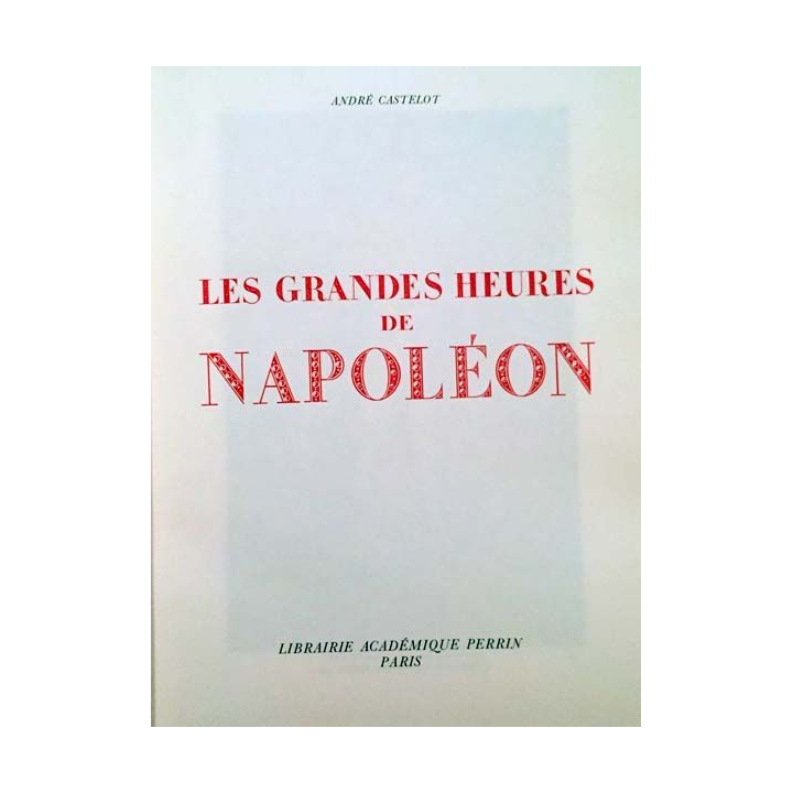 1. Les grandes heures de Napoléon Tome III de André Castelot aux éditions Librairie académique Perrin