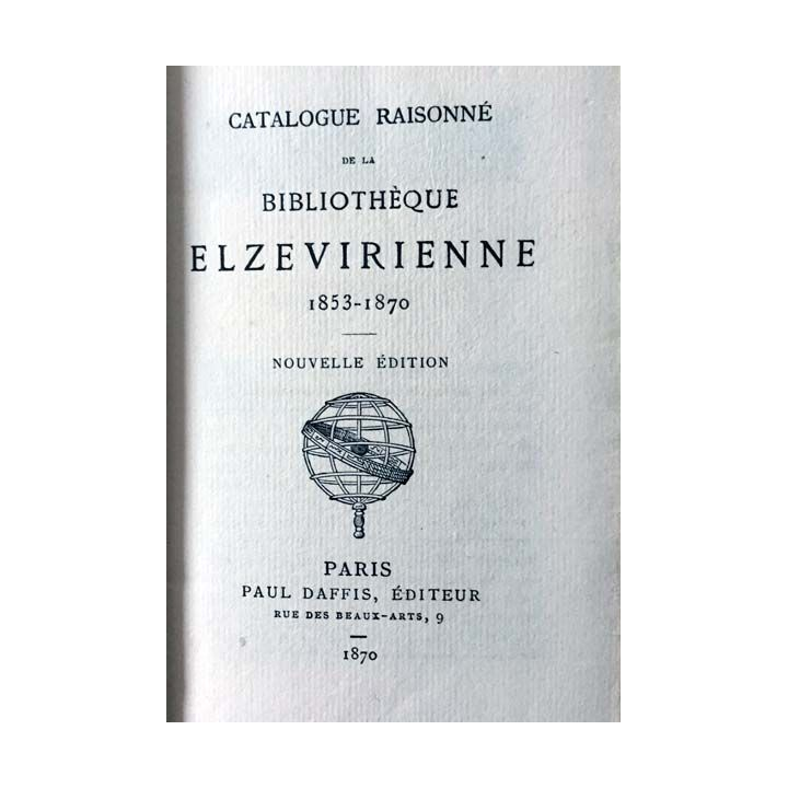 1. Catalogue raisonné de la bibliothèque Elzevirienne 1853 - 1970 aux éditions Paul Daffis