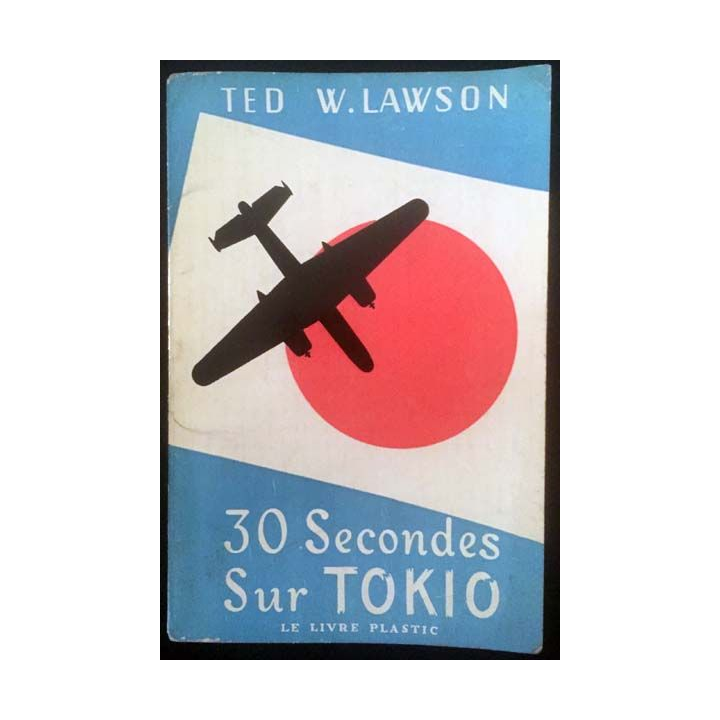 1. 30 Secondes sur Tokio de Ted W. Lawson aux éditions Le Livre Plastic