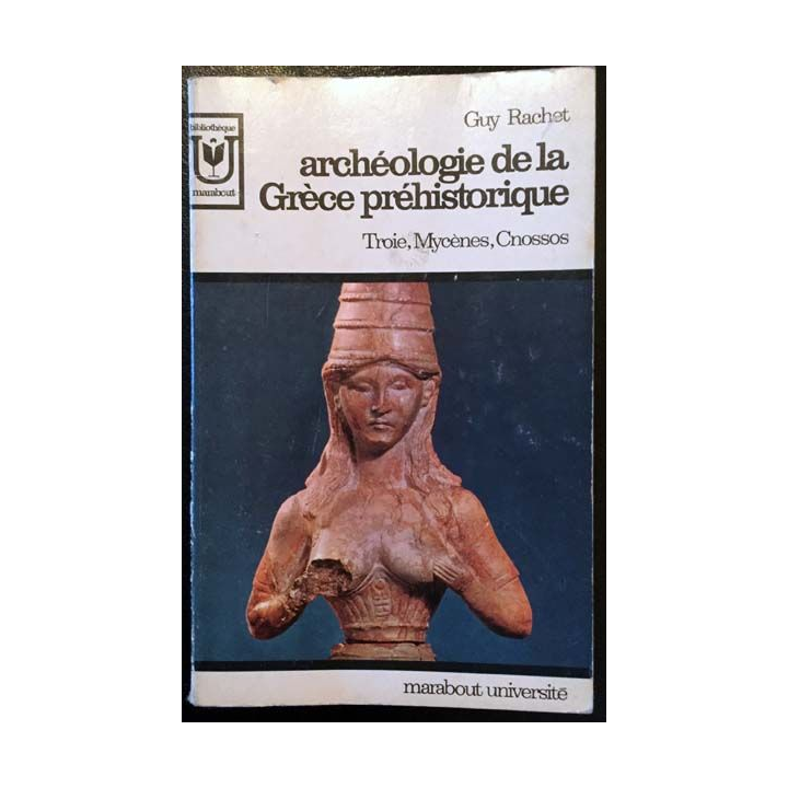 1. Archéologie de la Grèce préhistorique Troie - Mycènes - Cnossos de Guy Rachet collection Marabout université