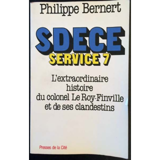 1. SDECE Service 7 L'extraordinaire histoire du colonel Le Roy-Finville et de ses clandestins de Philippe Bernert