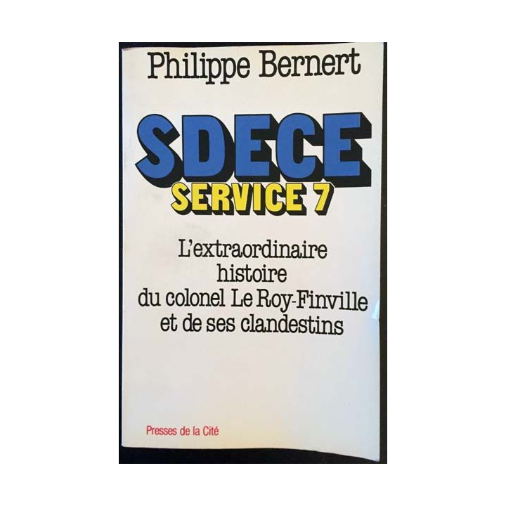 1. SDECE Service 7 L'extraordinaire histoire du colonel Le Roy-Finville et de ses clandestins de Philippe Bernert