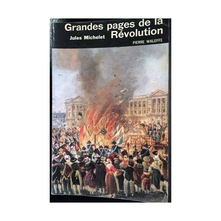 1. Grandes pages de la Révolution texte de Jules Michelet présentés par Arlette Marinie aux éditions Pierre Waleffe