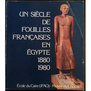 1. Un siècle de fouilles françaises en Égypte 1880 - 1980 aux éditions École du Caire - Musée du Louvre