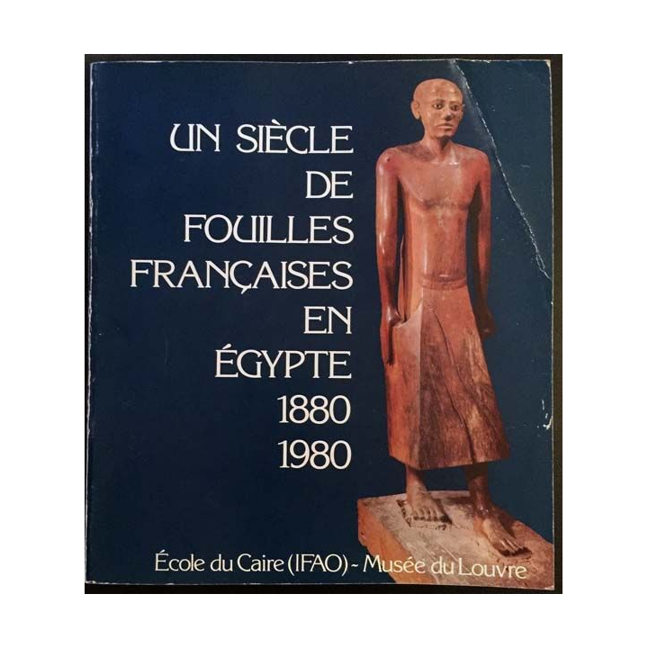 1. Un siècle de fouilles françaises en Égypte 1880 - 1980 aux éditions École du Caire - Musée du Louvre