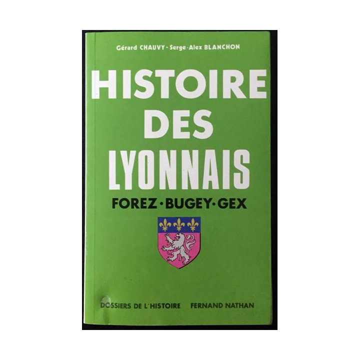 1. Histoire des Lyonnais Forez Bugey Dombes Gex de Gérard Chauvy et Serge Blanchon aux éditions Fernand Nathan