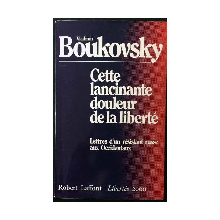 1. Cette lancinante douleur de la liberté - Lettres d'un résistant russe aux Occidentaux de Vladimir Boukovsky