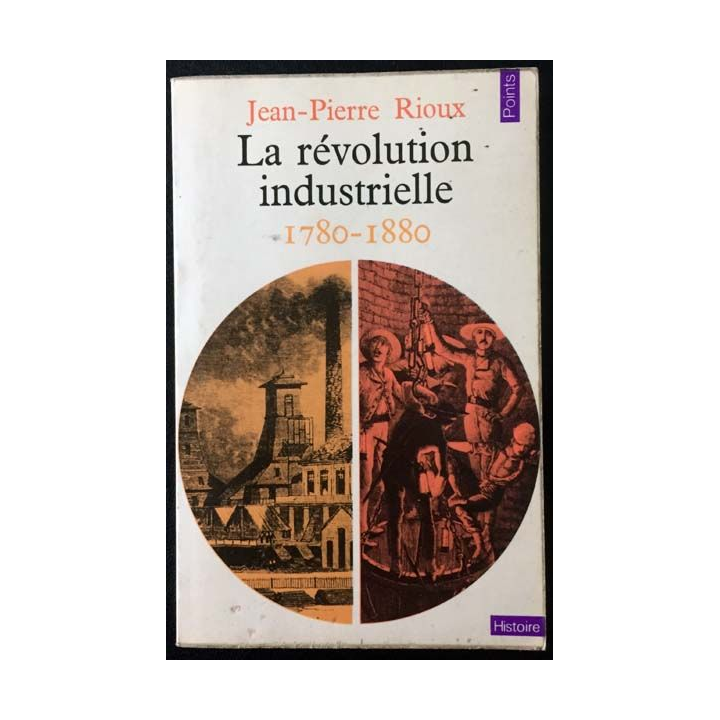 1. La révolution industrielle 1780 - 1880 de Jean-Pierre Rioux aux éditions du Seuil