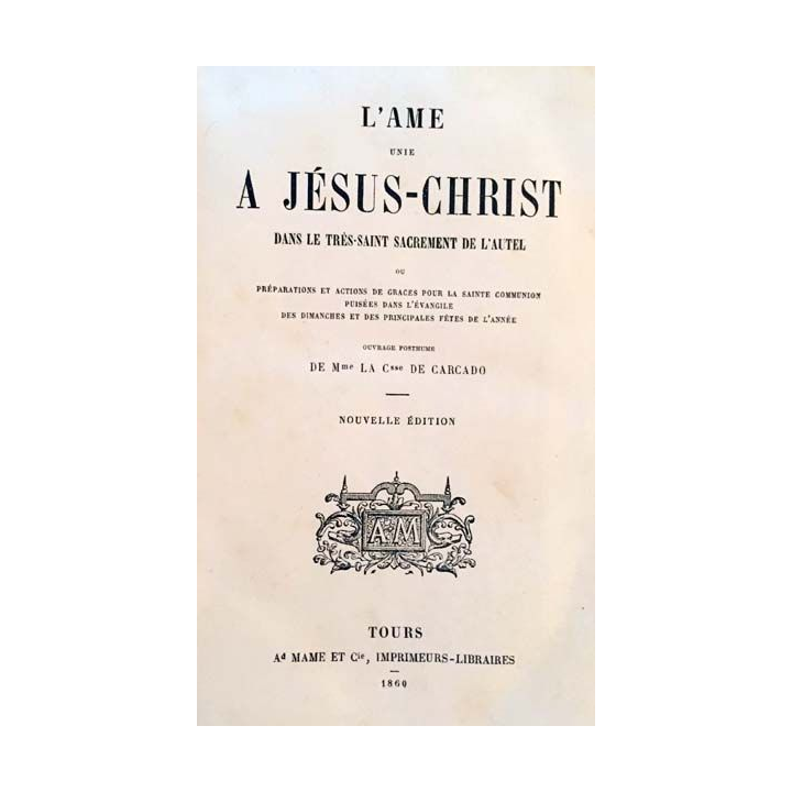1. L'ame unie a Jésus-Christ dans le Très-Saint sacrement de l'autel de Mme La Csse De Carcado aux éditions Alfred Mame