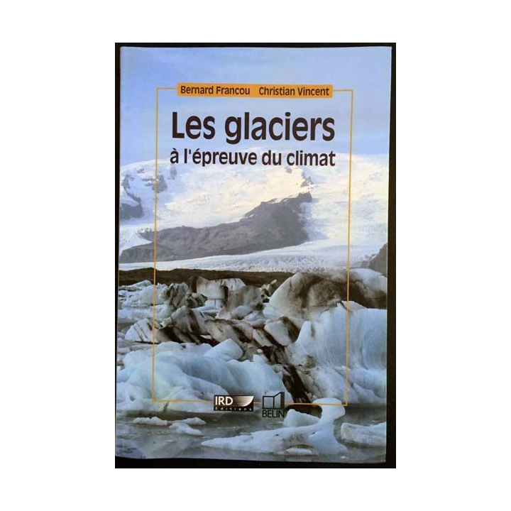 1. Les glaciers à l'épreuve du climat de Bernard Francou et Christian Vincent aux éditions IRD / Belin
