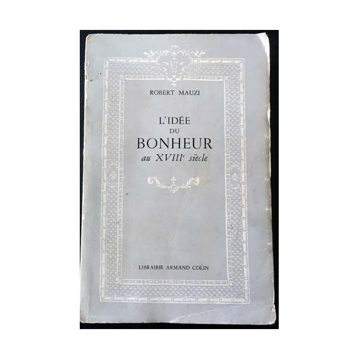 1. L'idée du bonheur au XVIIIe siècle de Robert Mauzi aux éditions Librairie Armand Colin