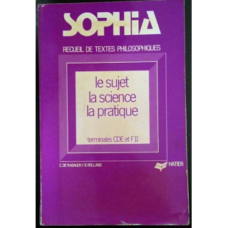 1. Sophia recueil de textes philosophiques pour les classes terminales CDE et F 11 - Le sujet - La science - La pratique