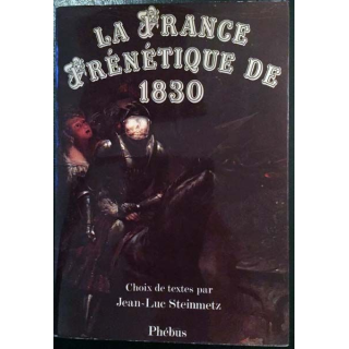 1. La France frénétique de 1830 de Jean-Luc Steinmetz aux éditions Phébus