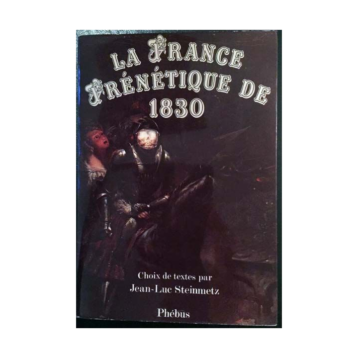 1. La France frénétique de 1830 de Jean-Luc Steinmetz aux éditions Phébus